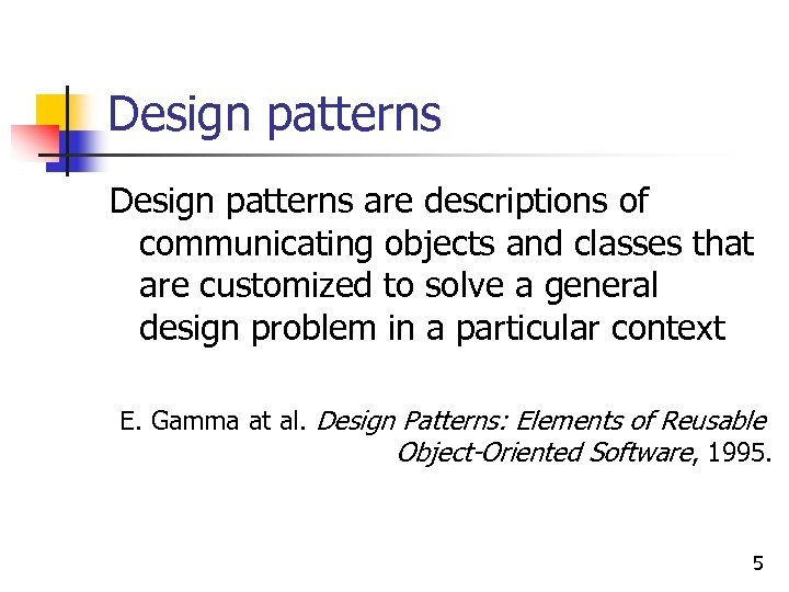 Design patterns are descriptions of communicating objects and classes that are customized to solve