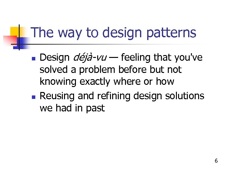 The way to design patterns n n Design déjà-vu — feeling that you've solved