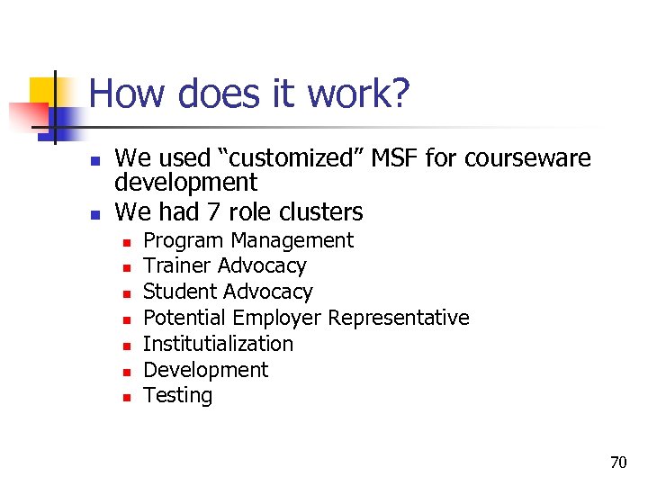 How does it work? n n We used “customized” MSF for courseware development We