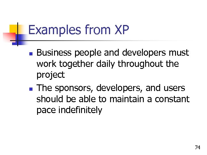 Examples from XP n n Business people and developers must work together daily throughout