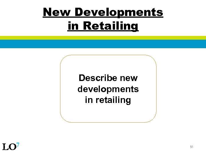 New Developments in Retailing Describe new developments in retailing LO 7 51 