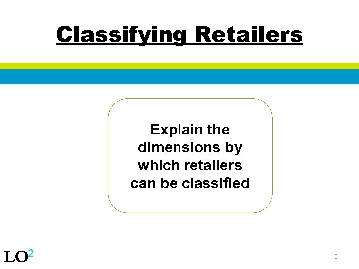 Classifying Retailers Explain the dimensions by which retailers can be classified LO 2 9