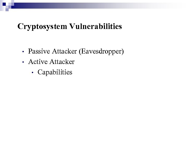 Cryptosystem Vulnerabilities • • Passive Attacker (Eavesdropper) Active Attacker • Capabilities 