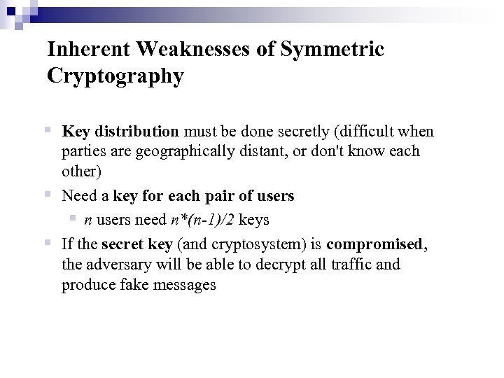 Inherent Weaknesses of Symmetric Cryptography § Key distribution must be done secretly (difficult when