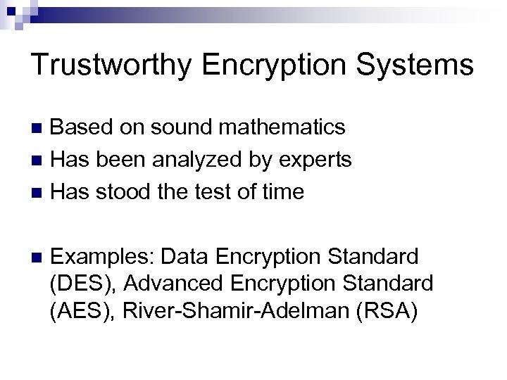 Trustworthy Encryption Systems Based on sound mathematics Has been analyzed by experts Has stood