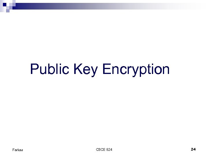 Public Key Encryption Farkas CSCE 824 24 