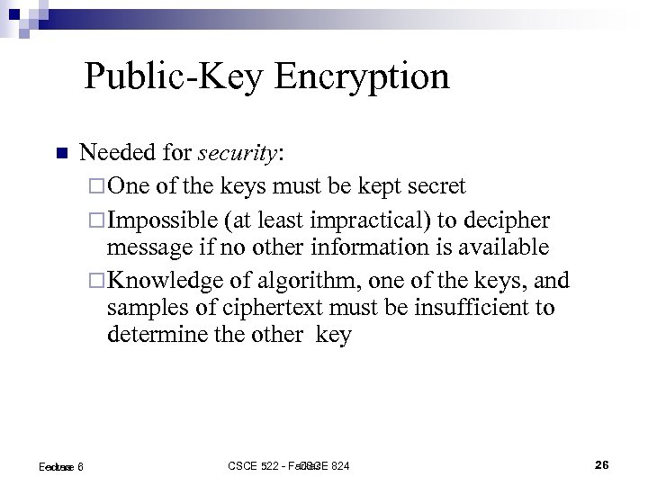 Public-Key Encryption Needed for security: One of the keys must be kept secret Impossible