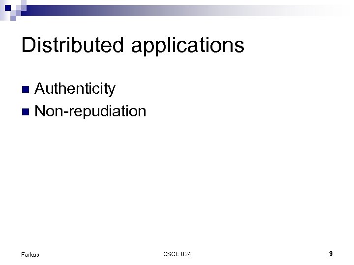 Distributed applications Authenticity Non-repudiation Farkas CSCE 824 3 