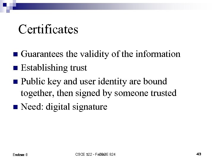 Certificates Guarantees the validity of the information Establishing trust Public key and user identity