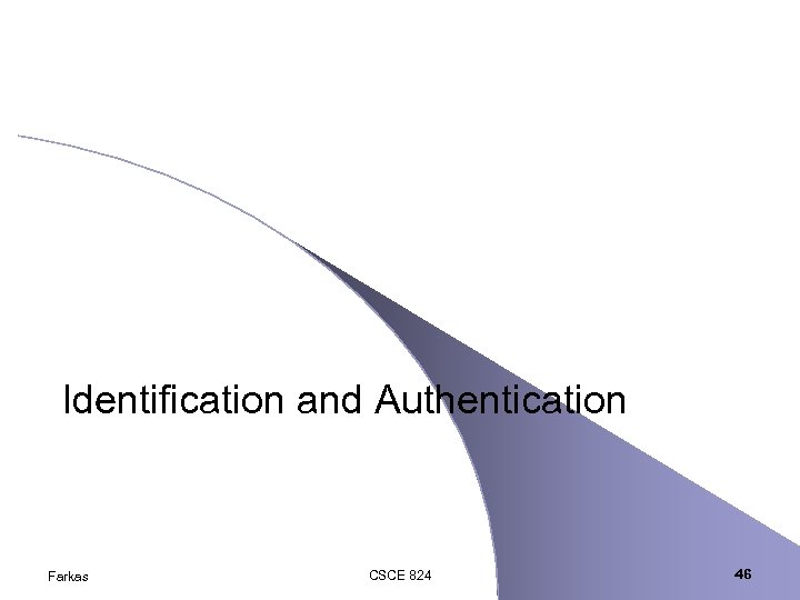 Identification and Authentication Farkas CSCE 824 46 