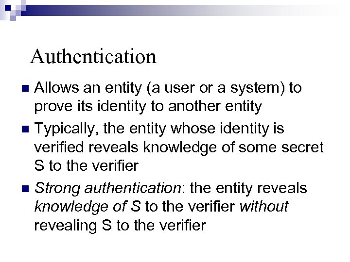 Authentication Allows an entity (a user or a system) to prove its identity to