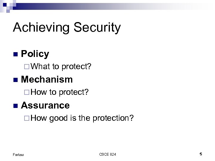 Achieving Security Policy What Mechanism How to protect? Assurance How Farkas good is the