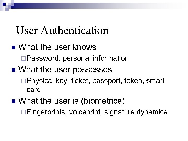 User Authentication What the user knows Password, personal information What the user possesses Physical