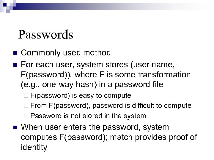 Passwords Commonly used method For each user, system stores (user name, F(password)), where F