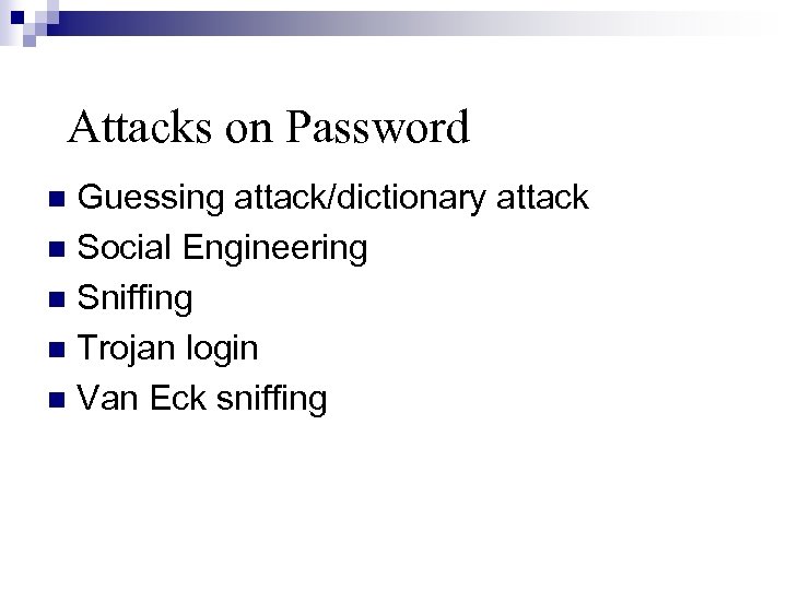 Attacks on Password Guessing attack/dictionary attack Social Engineering Sniffing Trojan login Van Eck sniffing