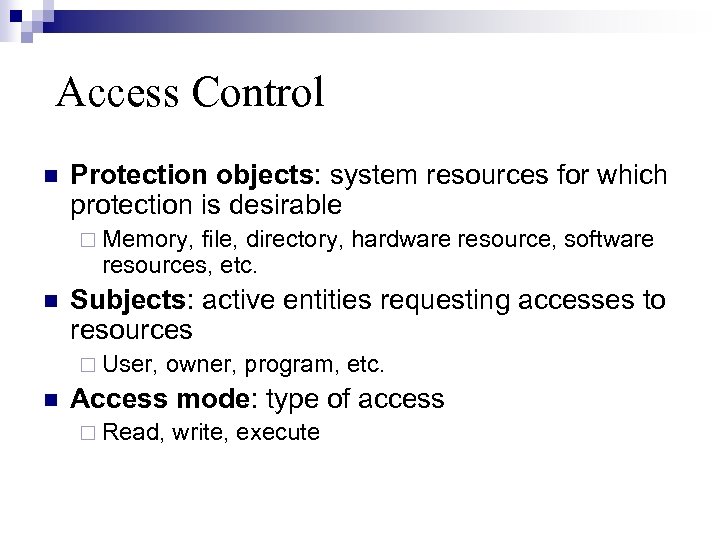 Access Control Protection objects: system resources for which protection is desirable Memory, file, directory,