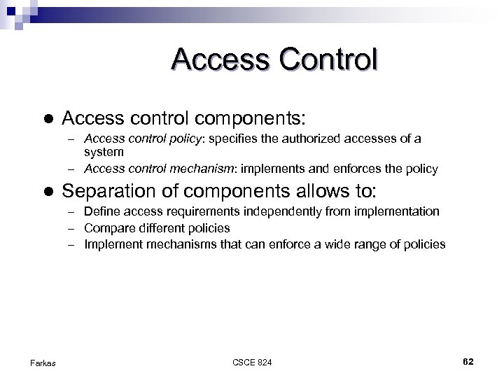 Access Control l Access control components: – Access control policy: specifies the authorized accesses