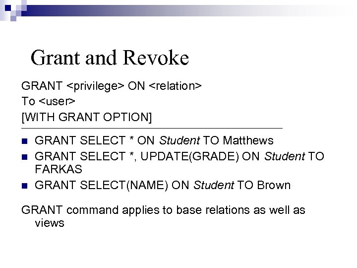 Grant and Revoke GRANT <privilege> ON <relation> To <user> [WITH GRANT OPTION] ------------------------------------------------------------------ GRANT