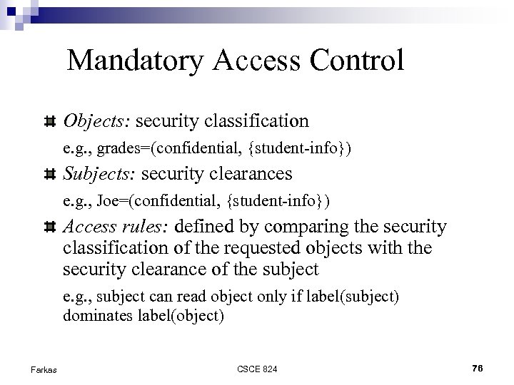 Mandatory Access Control Objects: security classification e. g. , grades=(confidential, {student-info}) Subjects: security clearances