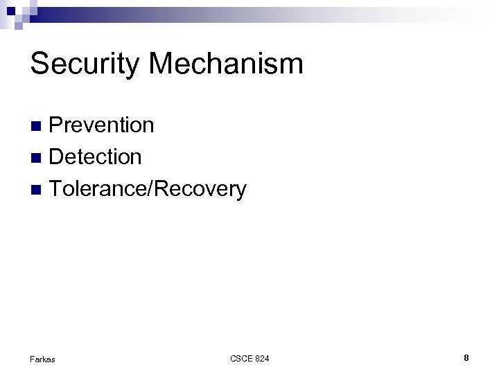 Security Mechanism Prevention Detection Tolerance/Recovery Farkas CSCE 824 8 