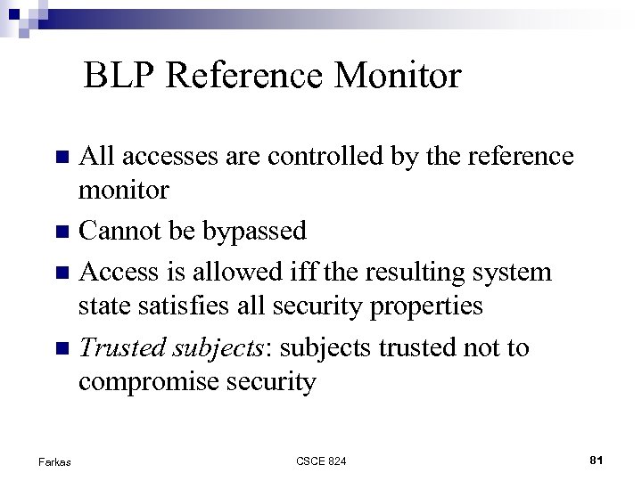 BLP Reference Monitor All accesses are controlled by the reference monitor Cannot be bypassed