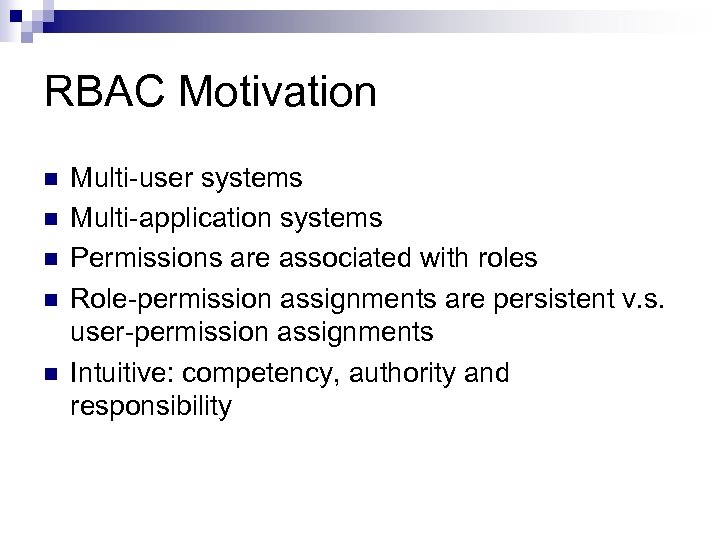 RBAC Motivation Multi-user systems Multi-application systems Permissions are associated with roles Role-permission assignments are