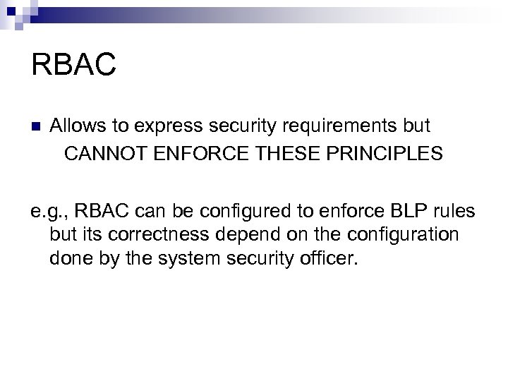 RBAC Allows to express security requirements but CANNOT ENFORCE THESE PRINCIPLES e. g. ,