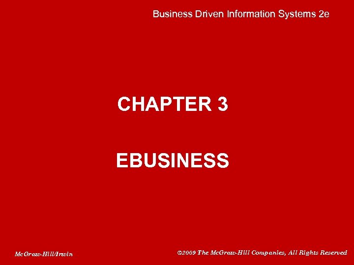 Business Driven Information Systems 2 e CHAPTER 3 EBUSINESS Mc. Graw-Hill/Irwin © 2009 The