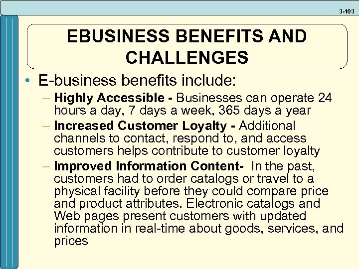 3 -103 EBUSINESS BENEFITS AND CHALLENGES • E-business benefits include: – Highly Accessible -