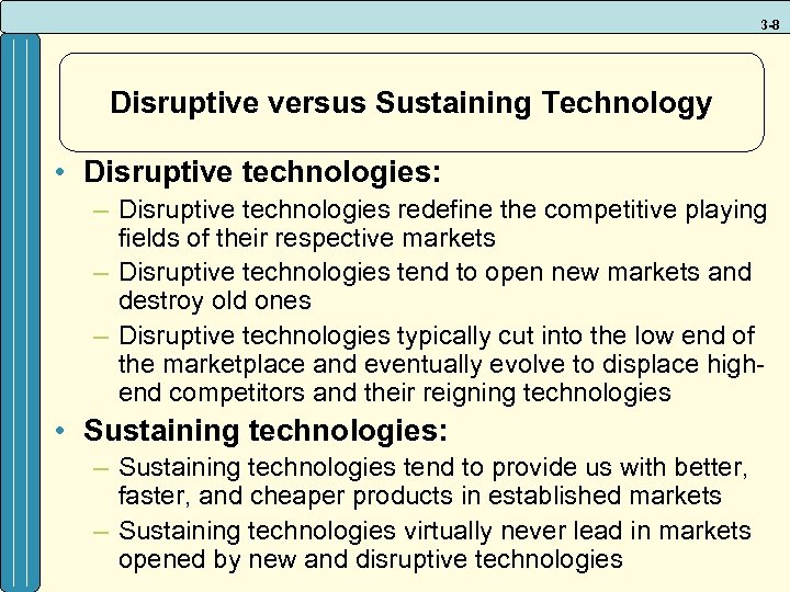 3 -8 Disruptive versus Sustaining Technology • Disruptive technologies: – Disruptive technologies redefine the