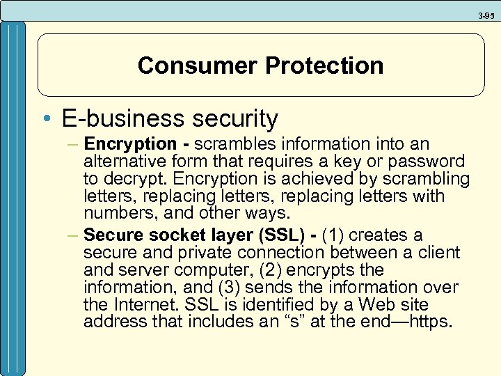 3 -95 Consumer Protection • E-business security – Encryption - scrambles information into an