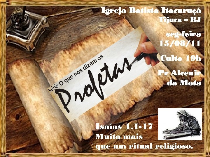 Igreja Batista Itacuruçá Tijuca – RJ seg-feira 15/08/11 Culto 19 h Pr Alcenir da