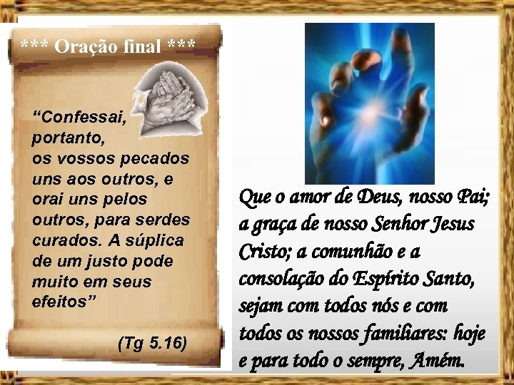 *** Oração final *** “Confessai, portanto, os vossos pecados uns aos outros, e orai