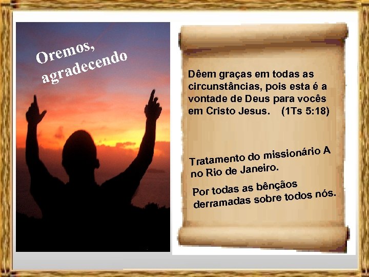mos, do Ore ecen grad a Dêem graças em todas as circunstâncias, pois esta