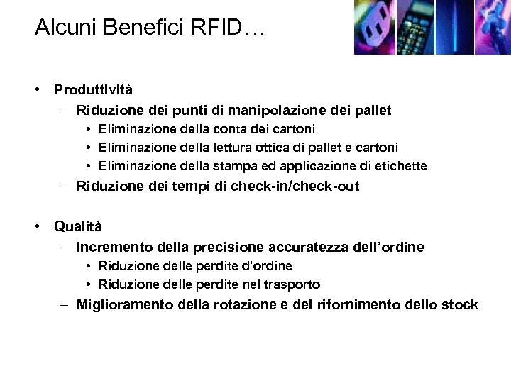 Alcuni Benefici RFID… • Produttività – Riduzione dei punti di manipolazione dei pallet •