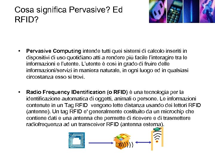 Cosa significa Pervasive? Ed RFID? • Pervasive Computing intende tutti quei sistemi di calcolo