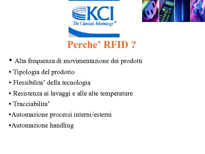 Perche’ RFID ? • Alta frequenza di movimentazione dei prodotti • Tipologia del prodotto