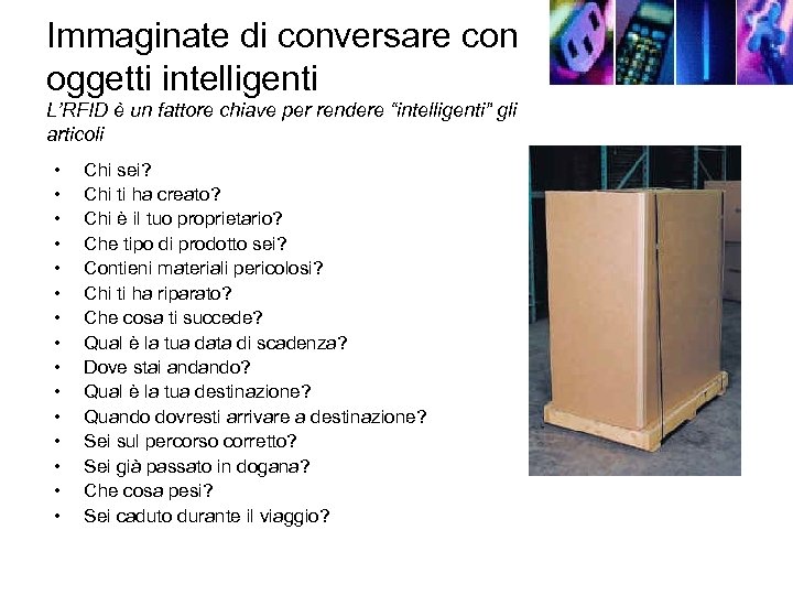 Immaginate di conversare con oggetti intelligenti L’RFID è un fattore chiave per rendere “intelligenti”