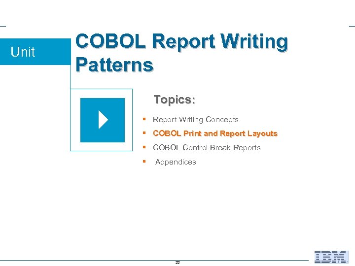 Unit COBOL Report Writing Patterns Topics: § Report Writing Concepts § COBOL Print and