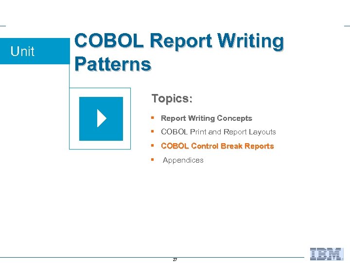Unit COBOL Report Writing Patterns Topics: § Report Writing Concepts § COBOL Print and