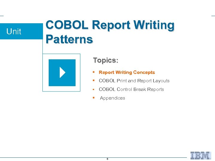 Unit COBOL Report Writing Patterns Topics: § Report Writing Concepts § COBOL Print and