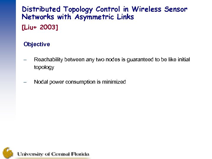 Distributed Topology Control in Wireless Sensor Networks with Asymmetric Links [Liu+ 2003] Objective –