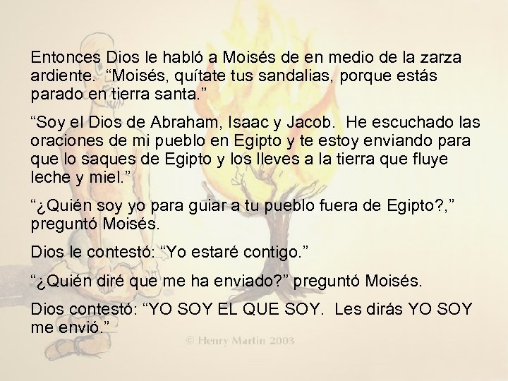 Entonces Dios le habló a Moisés de en medio de la zarza ardiente. “Moisés,