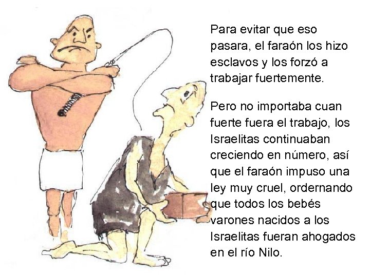 Para evitar que eso pasara, el faraón los hizo esclavos y los forzó a