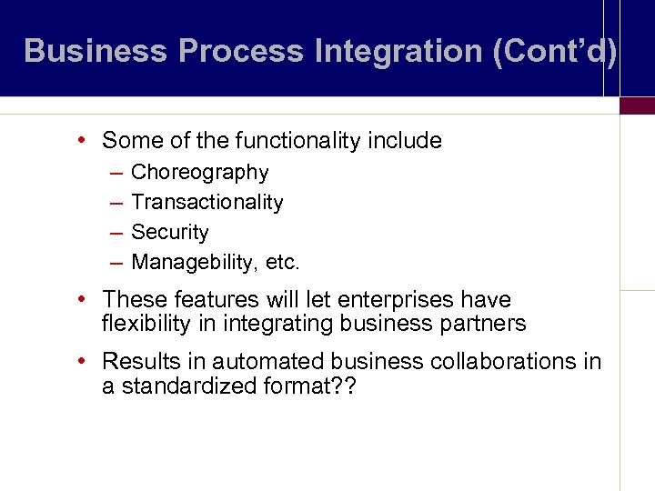 Business Process Integration (Cont’d) • Some of the functionality include – – Choreography Transactionality