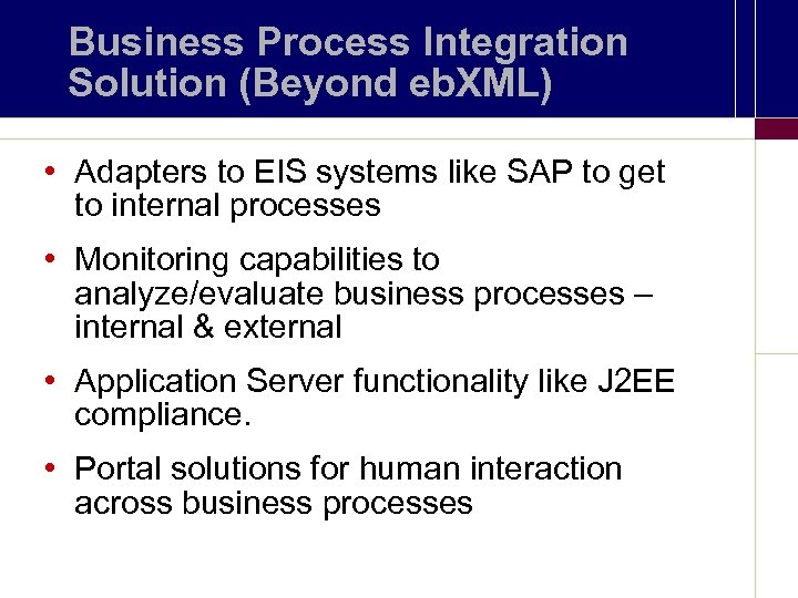 Business Process Integration Solution (Beyond eb. XML) • Adapters to EIS systems like SAP