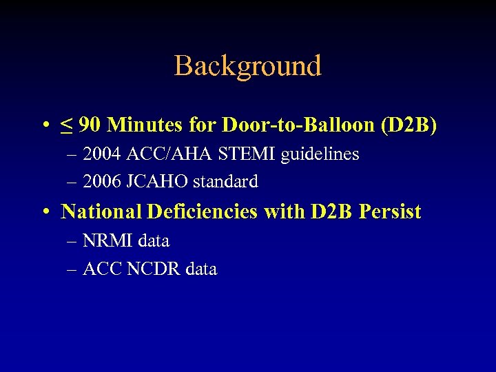 Background • ≤ 90 Minutes for Door-to-Balloon (D 2 B) – 2004 ACC/AHA STEMI