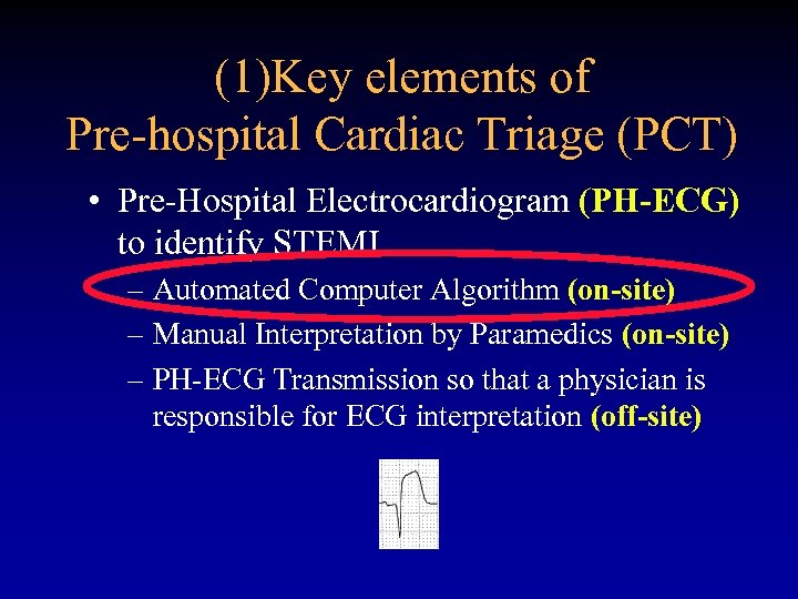 (1)Key elements of Pre-hospital Cardiac Triage (PCT) • Pre-Hospital Electrocardiogram (PH-ECG) to identify STEMI