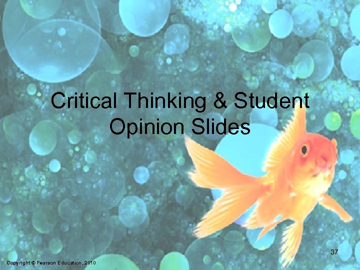 Critical Thinking & Student Opinion Slides 37 Copyright © Pearson Education, 2010 