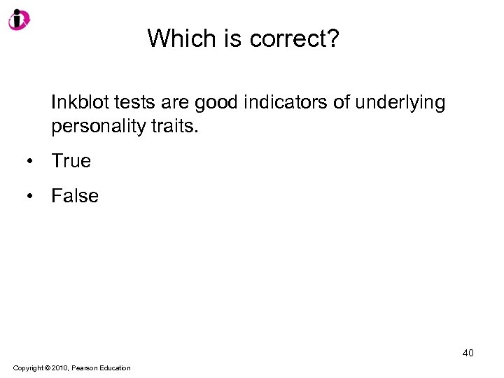 Which is correct? Inkblot tests are good indicators of underlying personality traits. • True